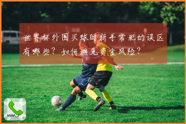 世界杯外围买球时新手常犯的误区有哪些？如何避免资金风险？